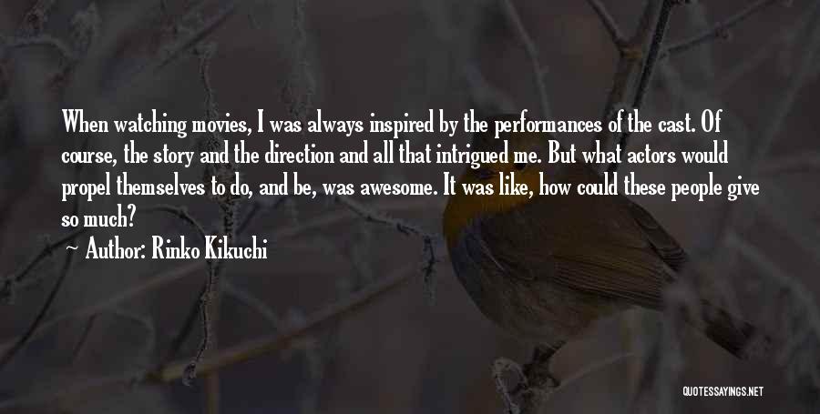 Rinko Kikuchi Quotes: When Watching Movies, I Was Always Inspired By The Performances Of The Cast. Of Course, The Story And The Direction