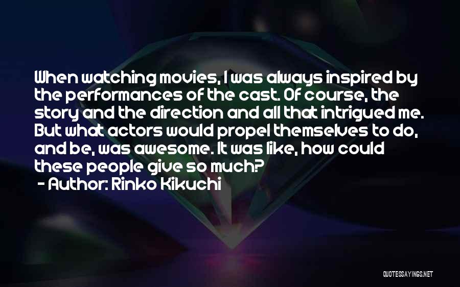 Rinko Kikuchi Quotes: When Watching Movies, I Was Always Inspired By The Performances Of The Cast. Of Course, The Story And The Direction