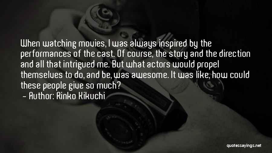 Rinko Kikuchi Quotes: When Watching Movies, I Was Always Inspired By The Performances Of The Cast. Of Course, The Story And The Direction