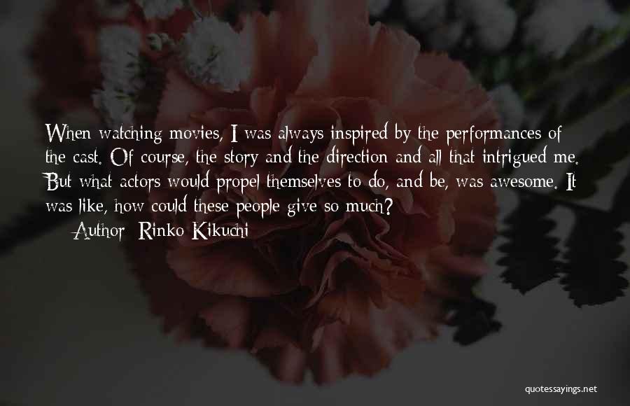 Rinko Kikuchi Quotes: When Watching Movies, I Was Always Inspired By The Performances Of The Cast. Of Course, The Story And The Direction