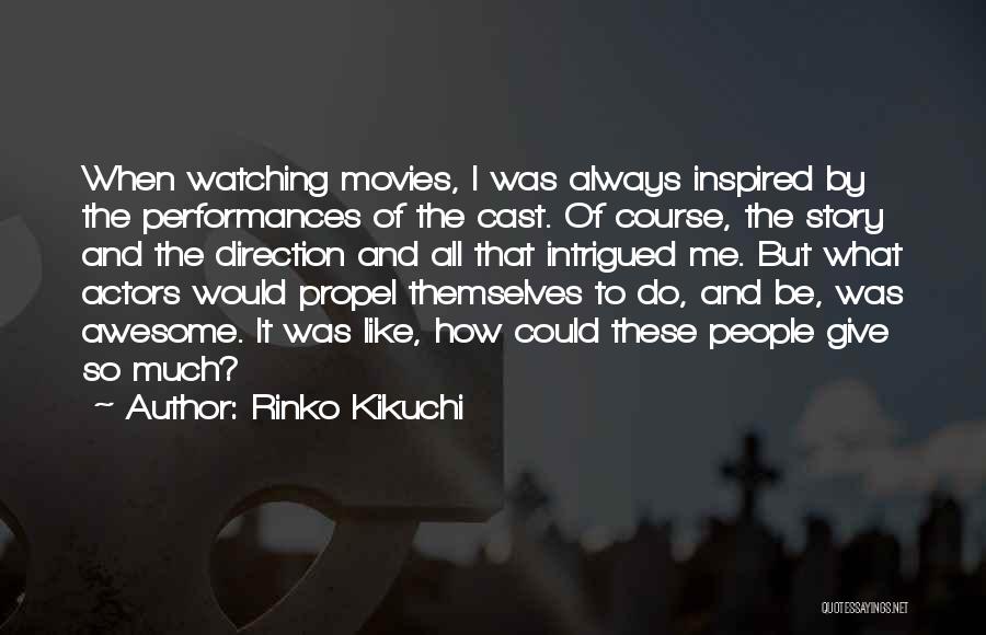 Rinko Kikuchi Quotes: When Watching Movies, I Was Always Inspired By The Performances Of The Cast. Of Course, The Story And The Direction