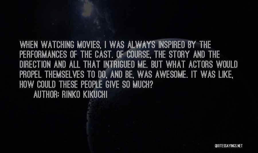 Rinko Kikuchi Quotes: When Watching Movies, I Was Always Inspired By The Performances Of The Cast. Of Course, The Story And The Direction