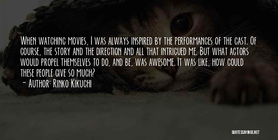 Rinko Kikuchi Quotes: When Watching Movies, I Was Always Inspired By The Performances Of The Cast. Of Course, The Story And The Direction