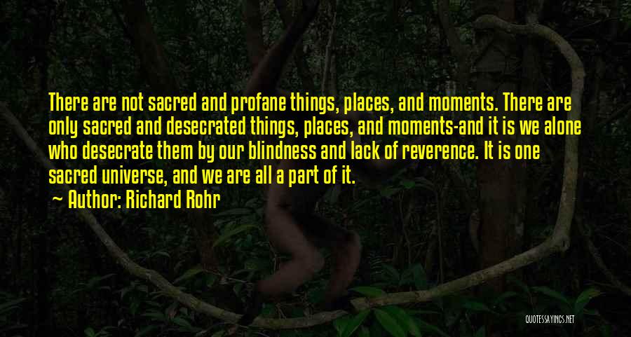 Richard Rohr Quotes: There Are Not Sacred And Profane Things, Places, And Moments. There Are Only Sacred And Desecrated Things, Places, And Moments-and