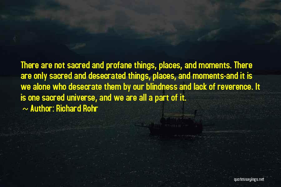 Richard Rohr Quotes: There Are Not Sacred And Profane Things, Places, And Moments. There Are Only Sacred And Desecrated Things, Places, And Moments-and