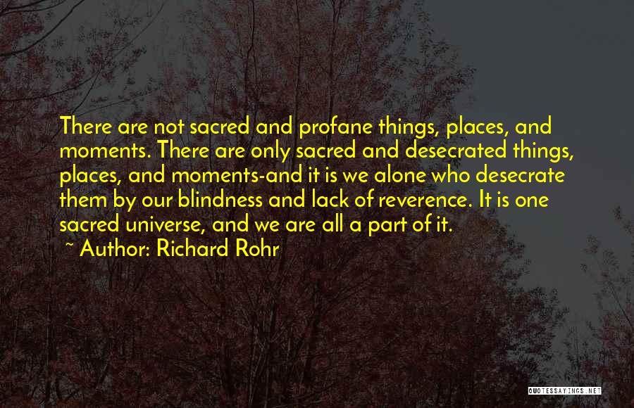 Richard Rohr Quotes: There Are Not Sacred And Profane Things, Places, And Moments. There Are Only Sacred And Desecrated Things, Places, And Moments-and