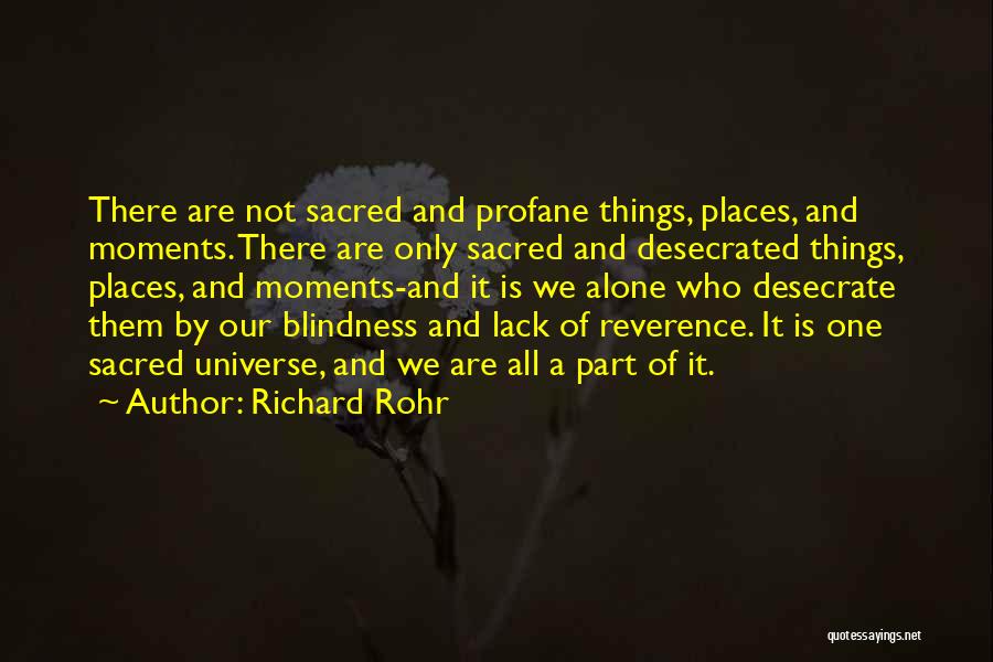 Richard Rohr Quotes: There Are Not Sacred And Profane Things, Places, And Moments. There Are Only Sacred And Desecrated Things, Places, And Moments-and