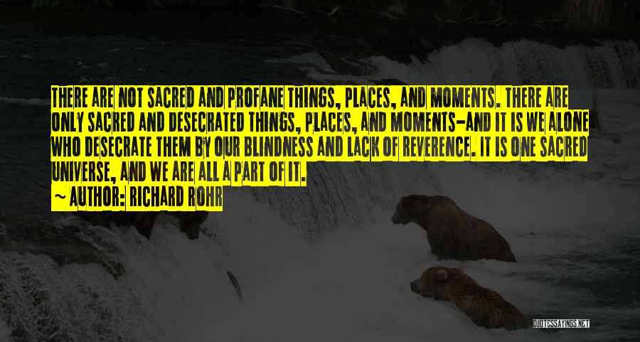 Richard Rohr Quotes: There Are Not Sacred And Profane Things, Places, And Moments. There Are Only Sacred And Desecrated Things, Places, And Moments-and