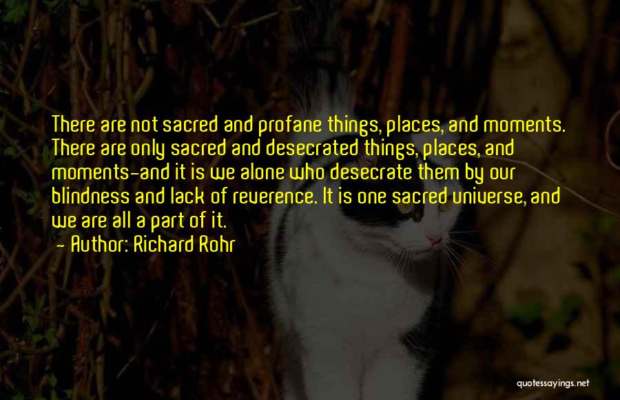 Richard Rohr Quotes: There Are Not Sacred And Profane Things, Places, And Moments. There Are Only Sacred And Desecrated Things, Places, And Moments-and