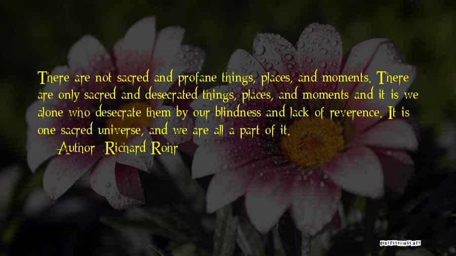 Richard Rohr Quotes: There Are Not Sacred And Profane Things, Places, And Moments. There Are Only Sacred And Desecrated Things, Places, And Moments-and