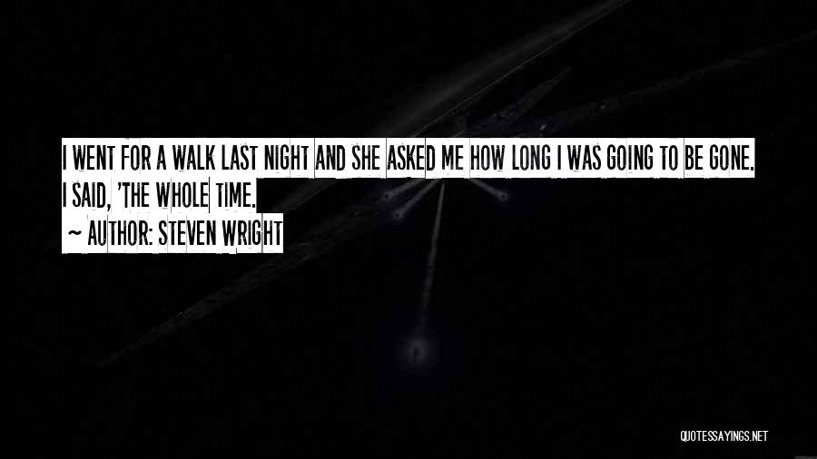 Steven Wright Quotes: I Went For A Walk Last Night And She Asked Me How Long I Was Going To Be Gone. I