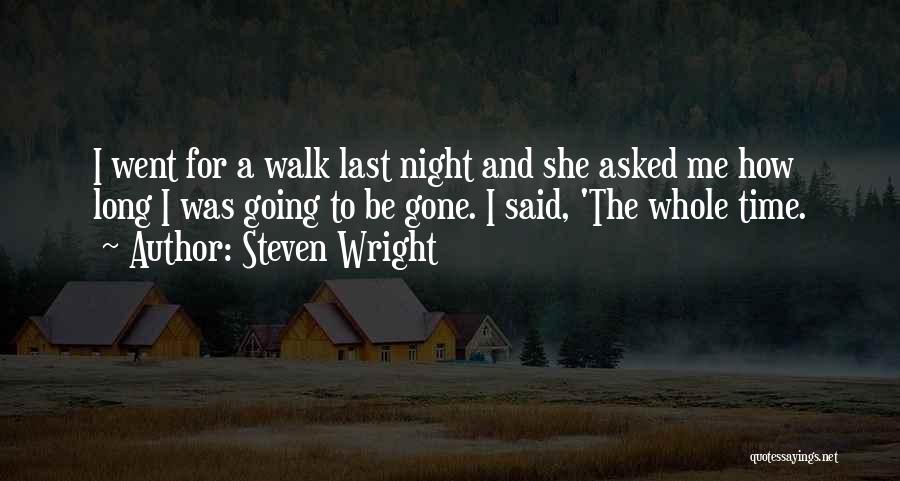 Steven Wright Quotes: I Went For A Walk Last Night And She Asked Me How Long I Was Going To Be Gone. I
