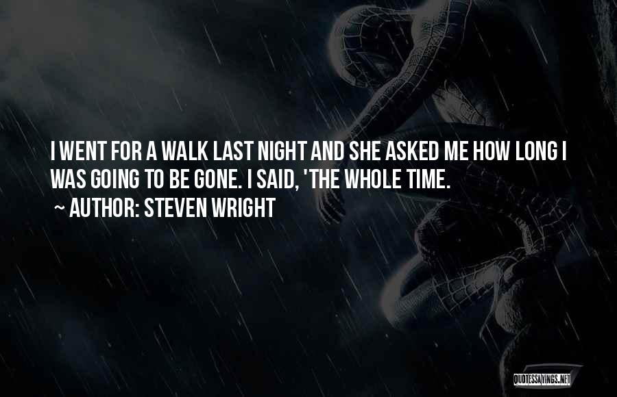 Steven Wright Quotes: I Went For A Walk Last Night And She Asked Me How Long I Was Going To Be Gone. I