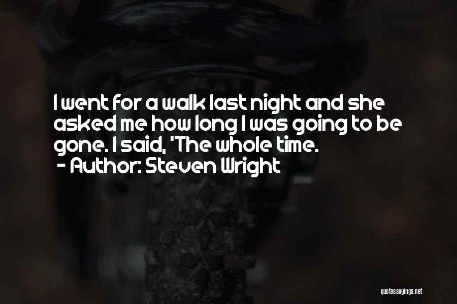 Steven Wright Quotes: I Went For A Walk Last Night And She Asked Me How Long I Was Going To Be Gone. I