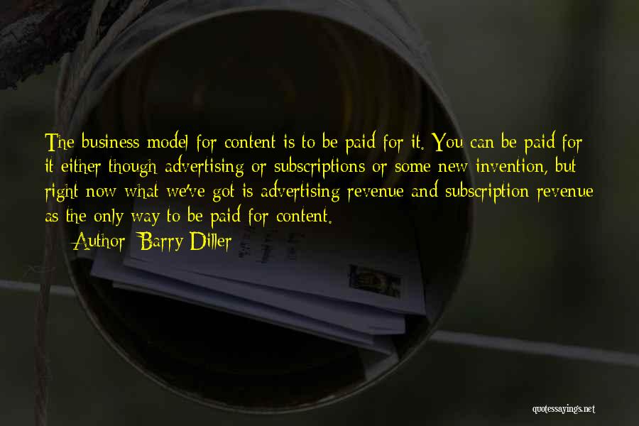 Barry Diller Quotes: The Business Model For Content Is To Be Paid For It. You Can Be Paid For It Either Though Advertising