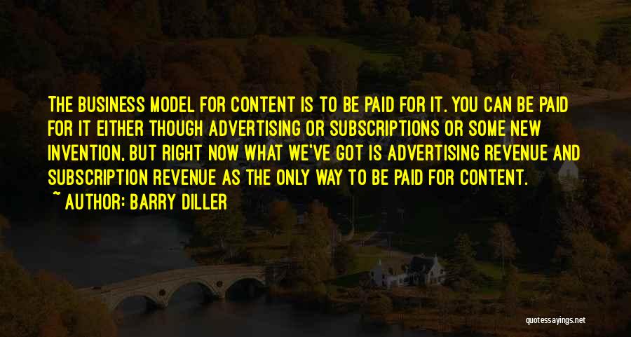 Barry Diller Quotes: The Business Model For Content Is To Be Paid For It. You Can Be Paid For It Either Though Advertising