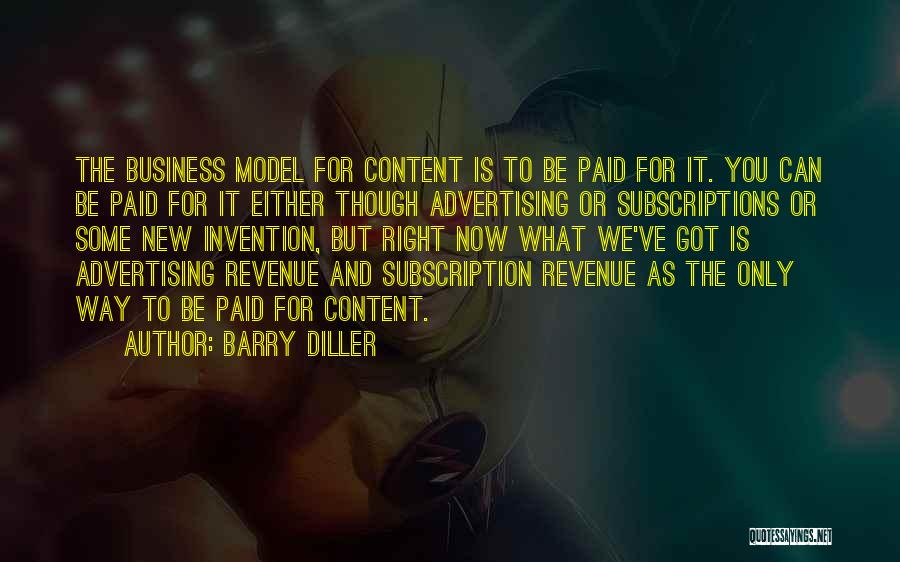 Barry Diller Quotes: The Business Model For Content Is To Be Paid For It. You Can Be Paid For It Either Though Advertising