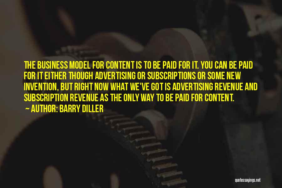 Barry Diller Quotes: The Business Model For Content Is To Be Paid For It. You Can Be Paid For It Either Though Advertising