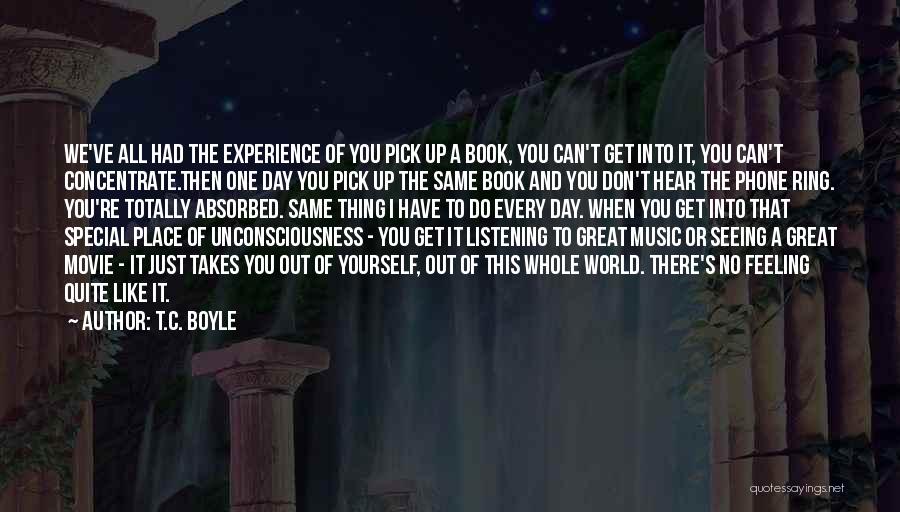 T.C. Boyle Quotes: We've All Had The Experience Of You Pick Up A Book, You Can't Get Into It, You Can't Concentrate.then One