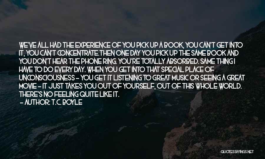 T.C. Boyle Quotes: We've All Had The Experience Of You Pick Up A Book, You Can't Get Into It, You Can't Concentrate.then One