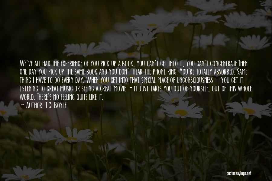 T.C. Boyle Quotes: We've All Had The Experience Of You Pick Up A Book, You Can't Get Into It, You Can't Concentrate.then One