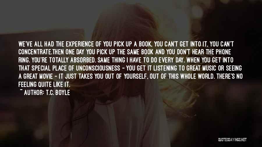 T.C. Boyle Quotes: We've All Had The Experience Of You Pick Up A Book, You Can't Get Into It, You Can't Concentrate.then One