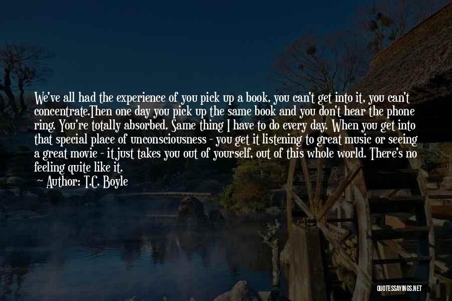 T.C. Boyle Quotes: We've All Had The Experience Of You Pick Up A Book, You Can't Get Into It, You Can't Concentrate.then One