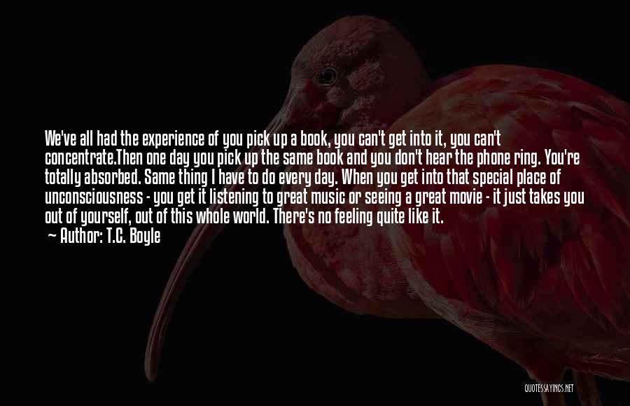 T.C. Boyle Quotes: We've All Had The Experience Of You Pick Up A Book, You Can't Get Into It, You Can't Concentrate.then One
