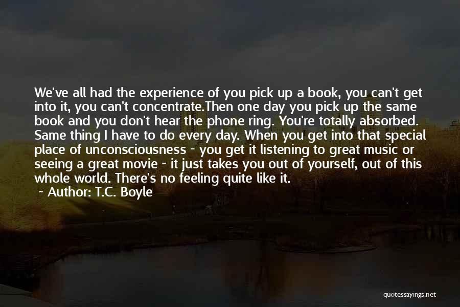 T.C. Boyle Quotes: We've All Had The Experience Of You Pick Up A Book, You Can't Get Into It, You Can't Concentrate.then One