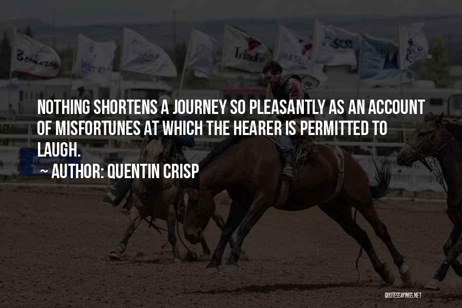 Quentin Crisp Quotes: Nothing Shortens A Journey So Pleasantly As An Account Of Misfortunes At Which The Hearer Is Permitted To Laugh.