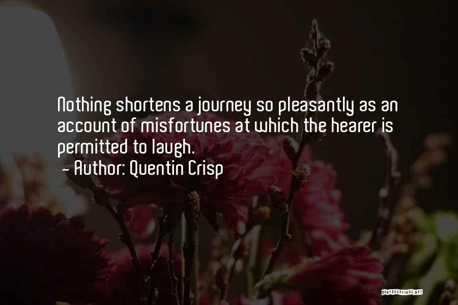 Quentin Crisp Quotes: Nothing Shortens A Journey So Pleasantly As An Account Of Misfortunes At Which The Hearer Is Permitted To Laugh.