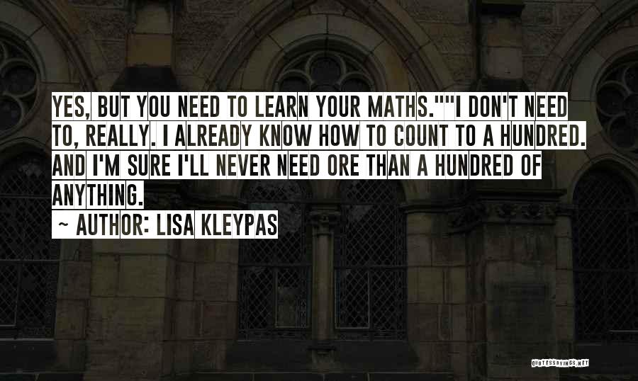 Lisa Kleypas Quotes: Yes, But You Need To Learn Your Maths.i Don't Need To, Really. I Already Know How To Count To A