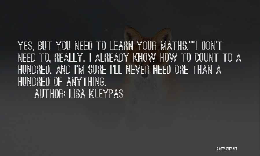 Lisa Kleypas Quotes: Yes, But You Need To Learn Your Maths.i Don't Need To, Really. I Already Know How To Count To A