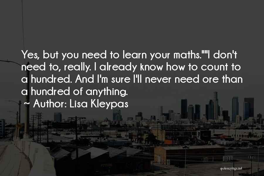 Lisa Kleypas Quotes: Yes, But You Need To Learn Your Maths.i Don't Need To, Really. I Already Know How To Count To A