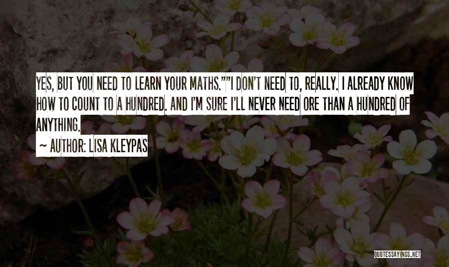 Lisa Kleypas Quotes: Yes, But You Need To Learn Your Maths.i Don't Need To, Really. I Already Know How To Count To A