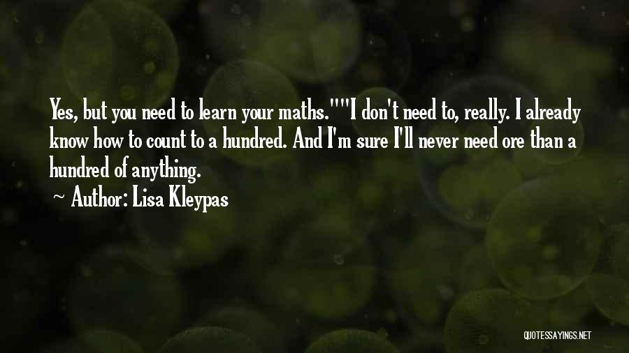 Lisa Kleypas Quotes: Yes, But You Need To Learn Your Maths.i Don't Need To, Really. I Already Know How To Count To A