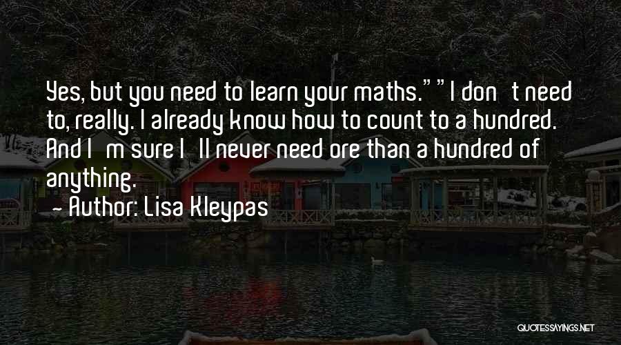 Lisa Kleypas Quotes: Yes, But You Need To Learn Your Maths.i Don't Need To, Really. I Already Know How To Count To A