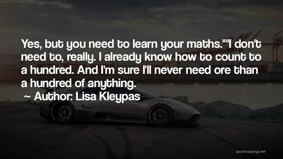 Lisa Kleypas Quotes: Yes, But You Need To Learn Your Maths.i Don't Need To, Really. I Already Know How To Count To A