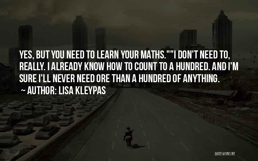 Lisa Kleypas Quotes: Yes, But You Need To Learn Your Maths.i Don't Need To, Really. I Already Know How To Count To A