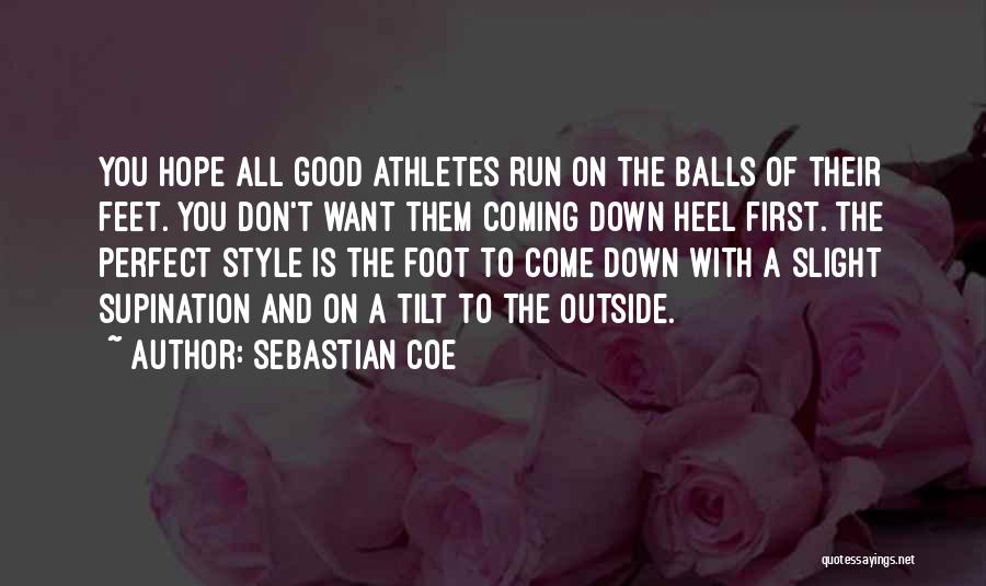 Sebastian Coe Quotes: You Hope All Good Athletes Run On The Balls Of Their Feet. You Don't Want Them Coming Down Heel First.