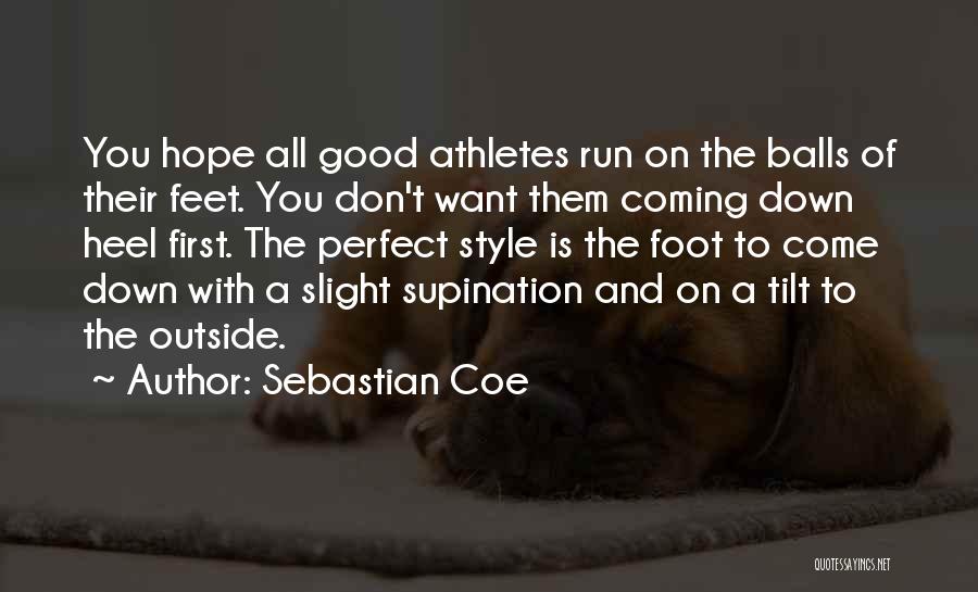 Sebastian Coe Quotes: You Hope All Good Athletes Run On The Balls Of Their Feet. You Don't Want Them Coming Down Heel First.