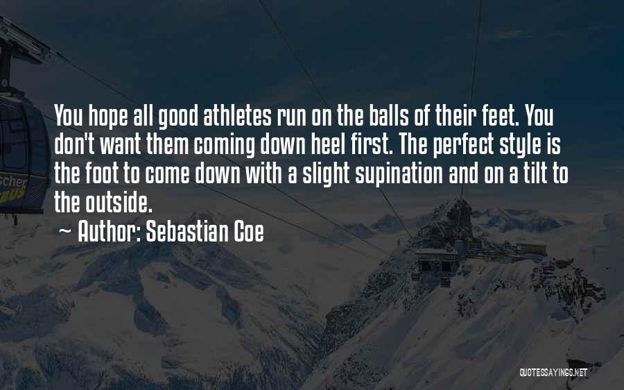Sebastian Coe Quotes: You Hope All Good Athletes Run On The Balls Of Their Feet. You Don't Want Them Coming Down Heel First.