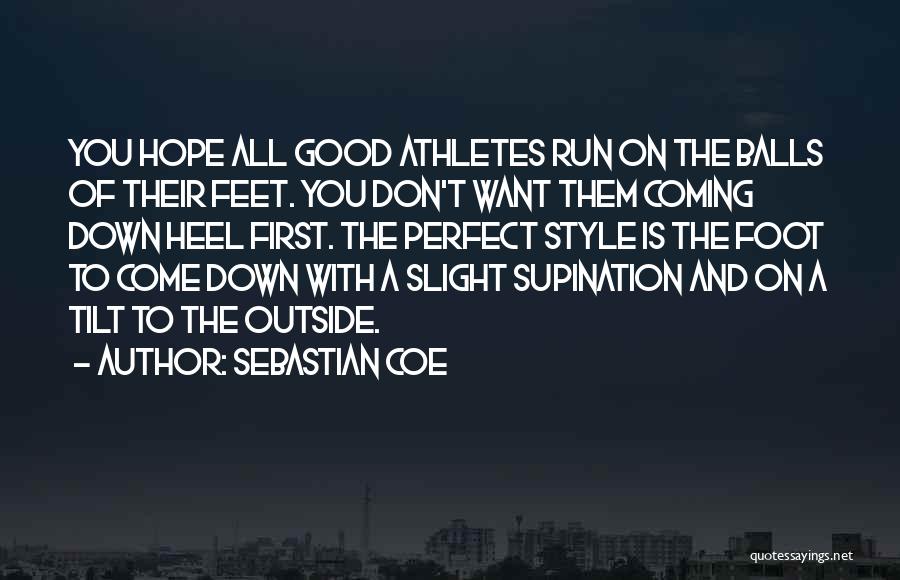 Sebastian Coe Quotes: You Hope All Good Athletes Run On The Balls Of Their Feet. You Don't Want Them Coming Down Heel First.