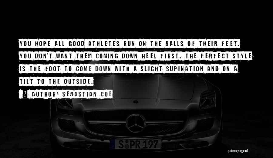 Sebastian Coe Quotes: You Hope All Good Athletes Run On The Balls Of Their Feet. You Don't Want Them Coming Down Heel First.