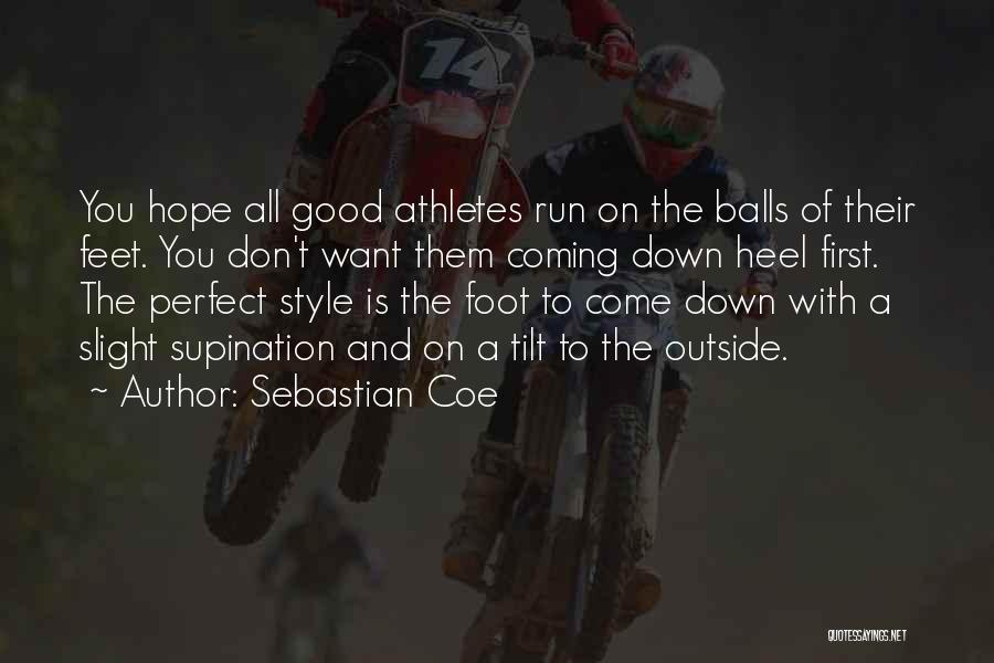 Sebastian Coe Quotes: You Hope All Good Athletes Run On The Balls Of Their Feet. You Don't Want Them Coming Down Heel First.
