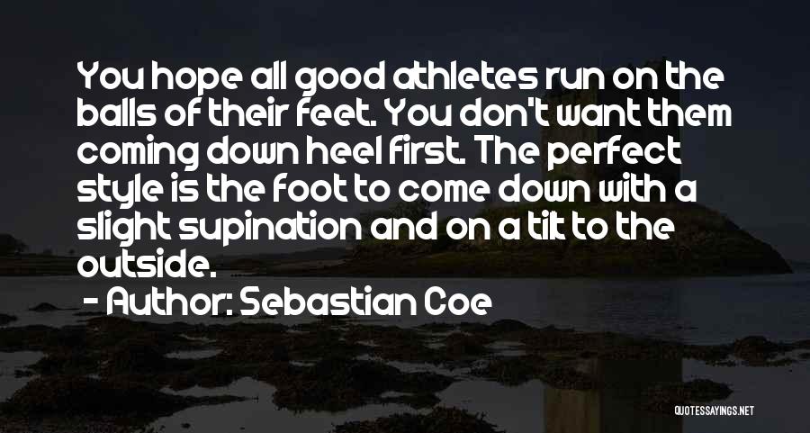 Sebastian Coe Quotes: You Hope All Good Athletes Run On The Balls Of Their Feet. You Don't Want Them Coming Down Heel First.