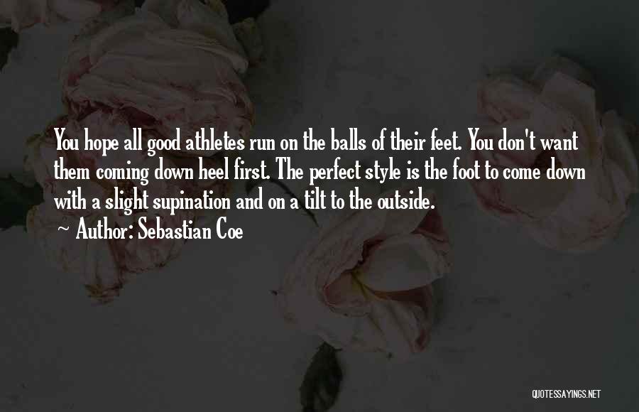 Sebastian Coe Quotes: You Hope All Good Athletes Run On The Balls Of Their Feet. You Don't Want Them Coming Down Heel First.