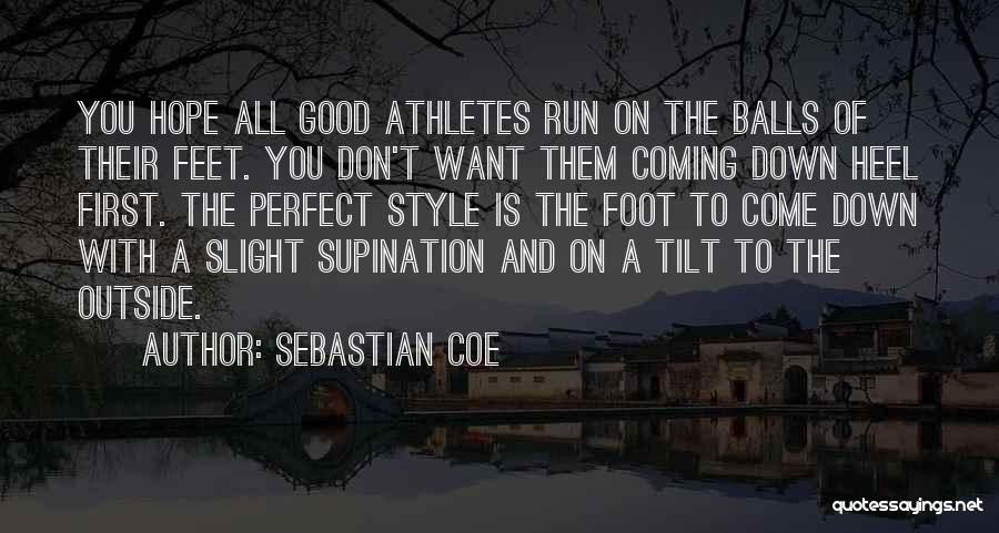 Sebastian Coe Quotes: You Hope All Good Athletes Run On The Balls Of Their Feet. You Don't Want Them Coming Down Heel First.