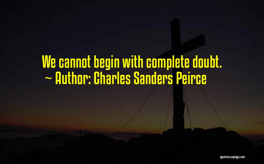 Charles Sanders Peirce Quotes: We Cannot Begin With Complete Doubt.