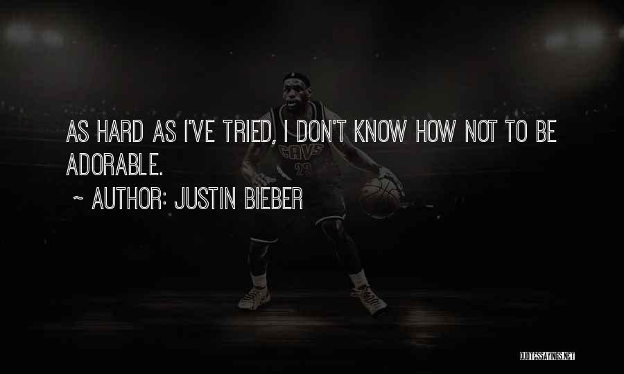 Justin Bieber Quotes: As Hard As I've Tried, I Don't Know How Not To Be Adorable.